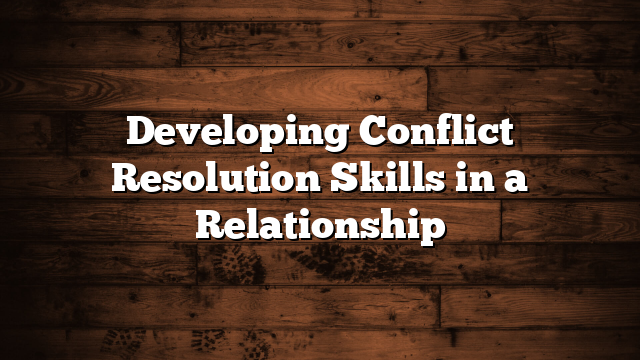 Developing Conflict Resolution Skills in a Relationship